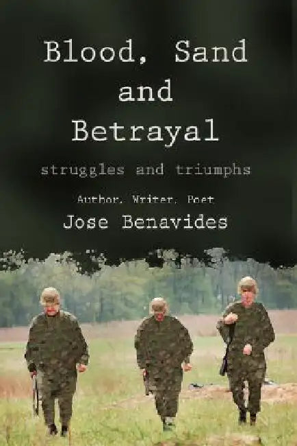 Blood, Sand and Betrayal: Struggles and Triumphs by Jose Benavides