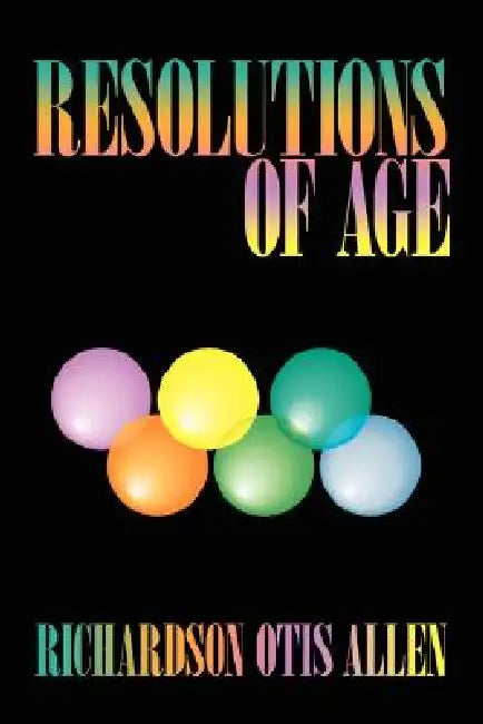 Resolutions of Age: Life Reviews and Stories of Six Elders Enhancing Our Peacefulness and Wellbeing by Richardson Otis Allen