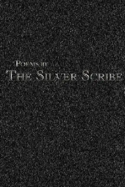 Poems by the Silver Scribe by Silver Scribe The Silver Scribe, The Silver Scribe