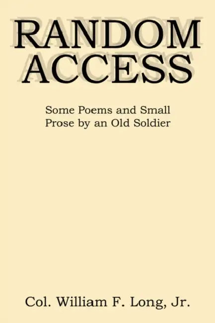 Random Access: Some Poems and Small Prose by an Old Soldier by Jr. Long William F.