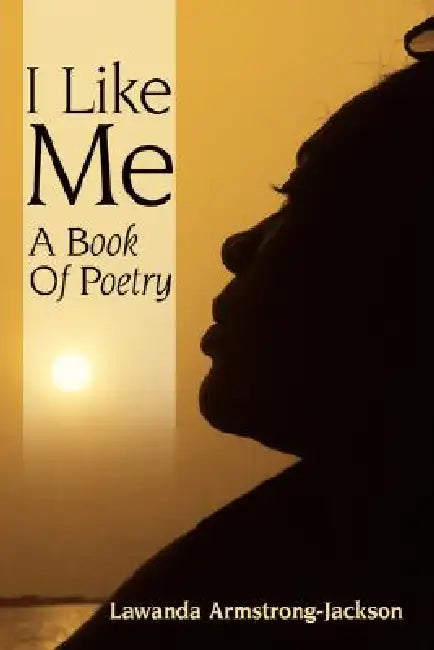I Like Me: A Book Of Poetry by Lawanda Armstrong-Jackson