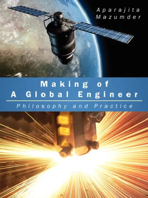 Making of A Global Engineer: Philosophy and Practice by Aparajita Mazumder