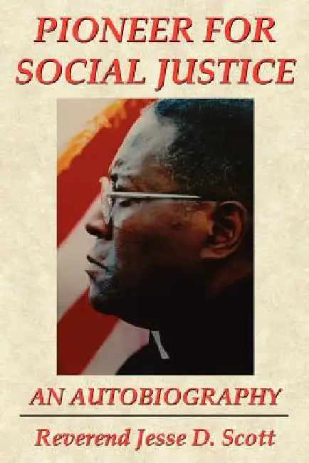 Pioneer for Social Justice by Reverend Jesse D. Scott