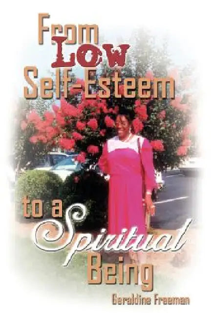 From Low Self-Esteem to a Spiritual Being by Geraldine Freeman