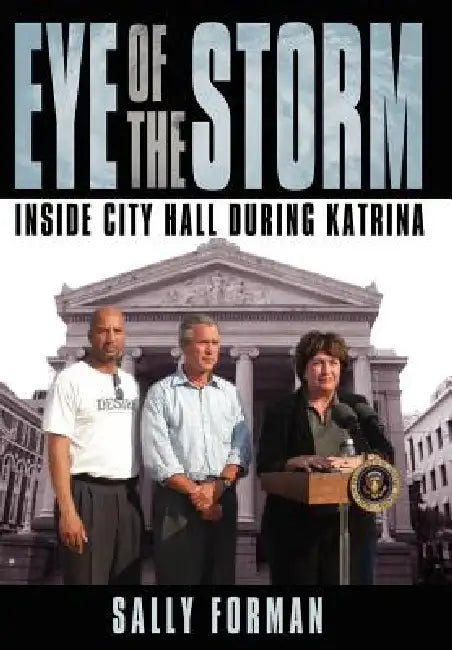 Eye of the Storm: Inside City Hall During Katrina by Sally Forman
