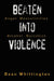 Beaten Into Violence: Anger, Masculinities, Alcohol, Narcotics by Dean Whittington