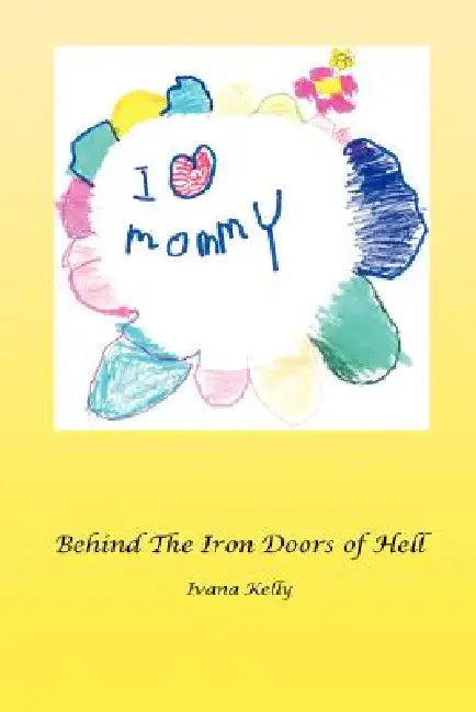 Behind the Iron Doors of Hell by Ivana Kelly