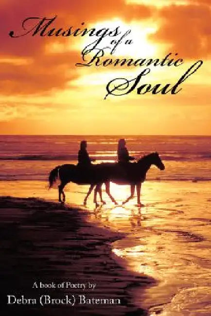 Musings of a Romantic Soul: A book of Poetry by Debra (Brock) Bateman