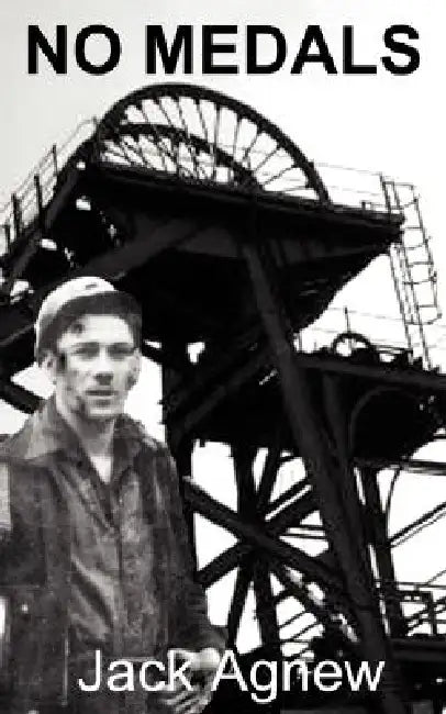 No Medals: Conscripted for Coal Mining by Jack Agnew