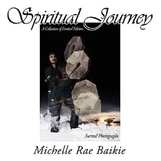 Spiritual Journey: A Collection of Limited Edition Surreal Photographs by Michelle Rae Baikie