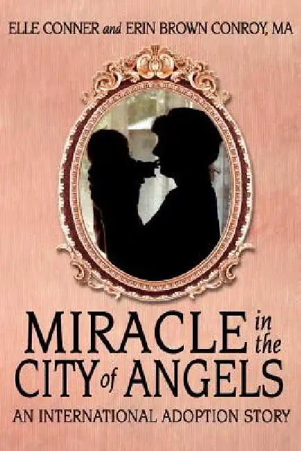 Miracle in the City of Angels: An International Adoption Story by Elle Conner, Erin Brown Conroy Ma
