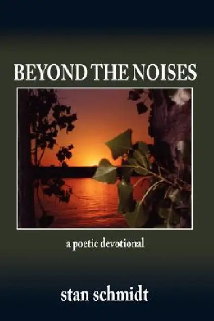 Beyond the Noises: A Poetic Devotional by Stan Schmidt