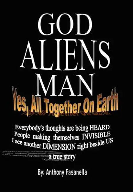 God, Aliens, Man: Yes, All Together on Earth by Fasanella, Anthony