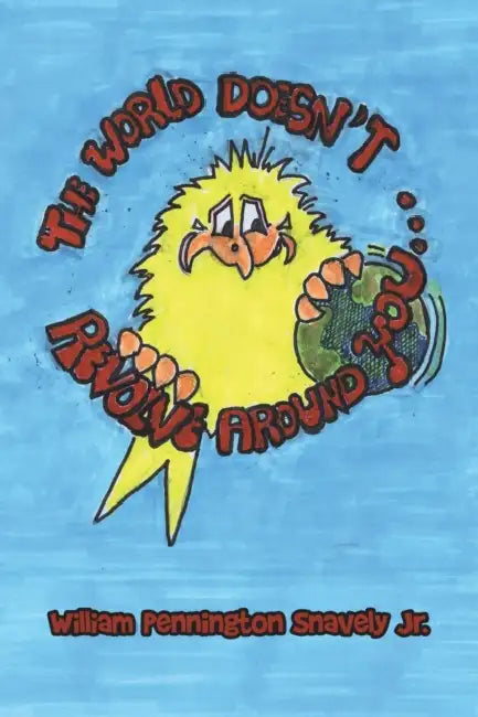The World Doesn't Revolve Around You by Jr. Snavely William Pennington