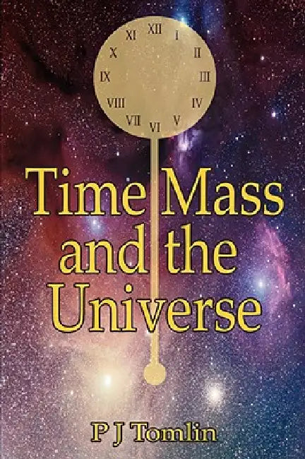 Time Mass and the Universe by P. J. Tomlin