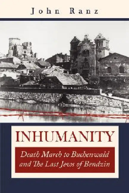 Inhumanity: Death March to Buchenwald and the Last Jews of Bendzin by Joan Ranz, John Ranz