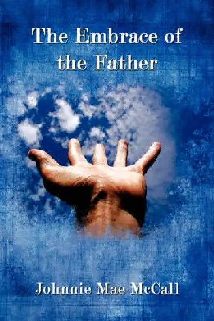 The Embrace of the Father by Johnnie Mae McCall