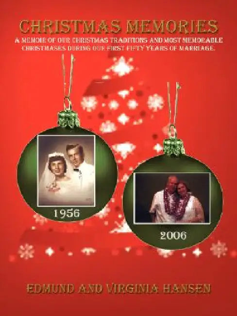 Christmas Memories: A Memoir of our Christmas Traditions and Most Memorable Christmases During our First Fifty Years of Marriage. by Edmund Hansen, Virginia Hansen