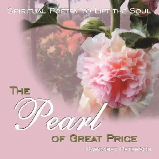 The Pearl of Great Price: Spiritual Poetry to Lift the Soul by Margaret Peterson