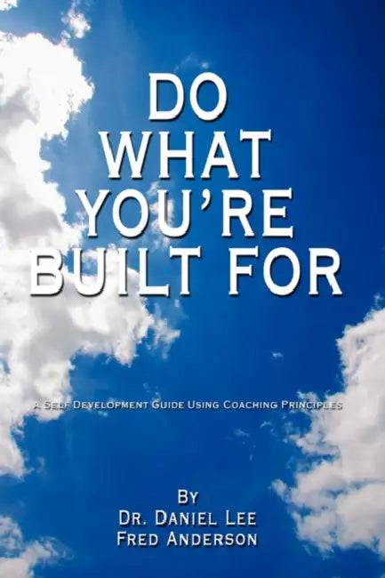 Do What You're Built for: A Self Development Guide Using Coaching Principles by Fred Anderson, Daniel Lee