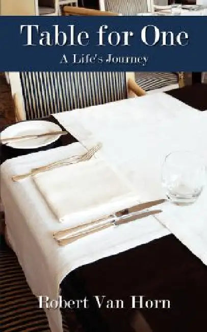 Table for One: A Life's Journey by Robert Van Horn