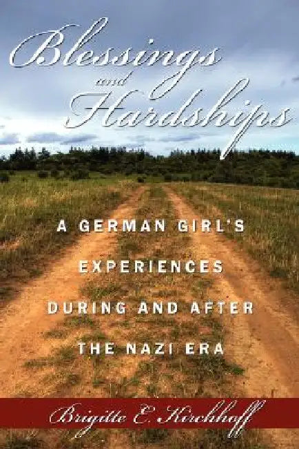 Blessings and Hardships: A German girl's experiences during and after the Nazi era by Brigitte E. Kirchhoff