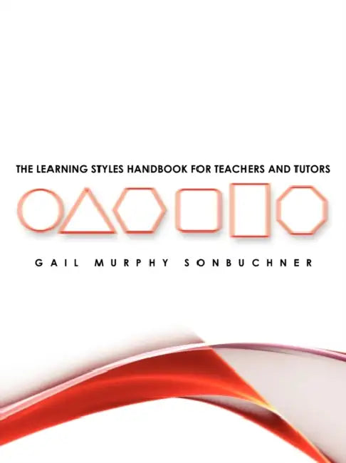The Learning Styles Handbook for Teachers and Tutors by Gail Murphy Sonbuchner