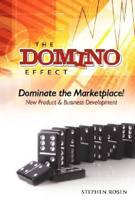 The Domino Effect: Dominate the Marketplace: New Product & Business Development by Stephen M. Rosen