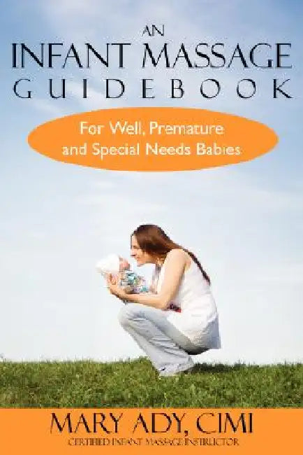 An Infant Massage Guidebook: For Well, Premature, and Special Needs Babies by Mary Ady