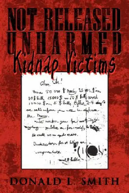 Not Released Unharmed: Kidnap Victims by Donald L. Smith