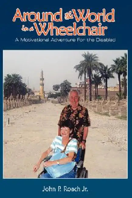 Around the World In A Wheel Chair: A Motivational Adventure For the Disabled by Jr. Roach John P.