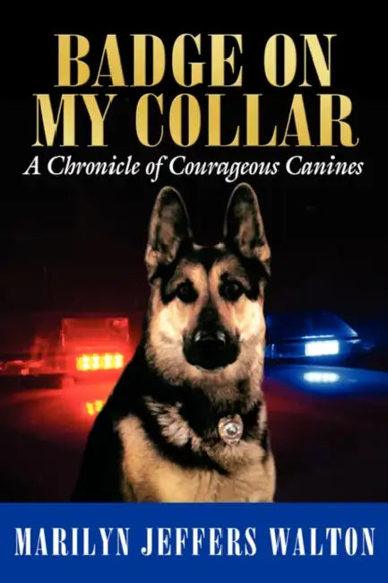 Badge on My Collar: A Chronicle of Courageous Canines by Marilyn Jeffers Walton