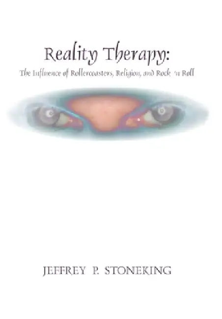 Reality Therapy: The Influence of Rollercoasters, Religion, and Rock 'n Roll by Jeffrey P. Stoneking