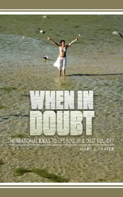 When in Doubt...: Inspirational Ideas to Lift You Up and Dust You Off by Mary J. Shafer