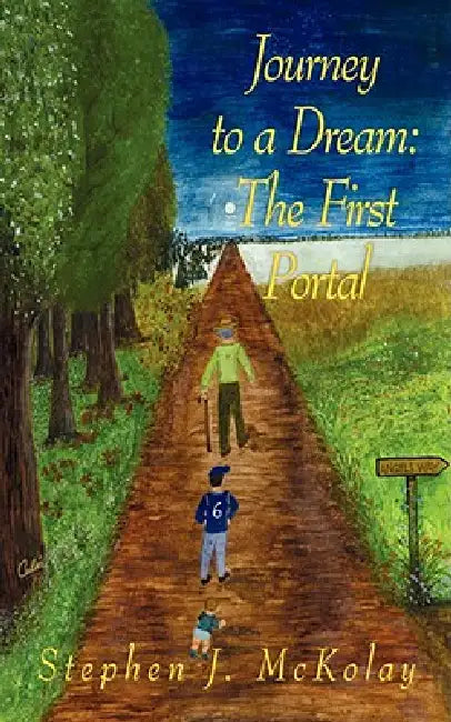 Journey to a Dream: The First Portal by Stephen J. McKolay
