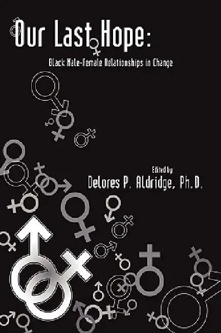 Our Last Hope: Black Male-Female Relationships in Change by Delores P. Aldridge