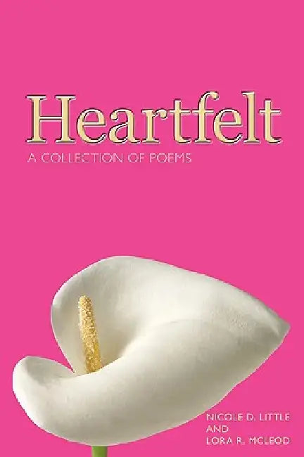 Heartfelt: A Collection of Poems by Nicole D. Little, Lora R. McLeod