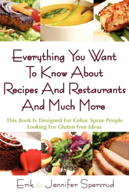 Everything You Want To Know About Recipes And Restaurants And Much More: This Book Is Designed For Celiac Sprue People Looking For Gluten Free Ideas by Erik Spersrud, Jennifer Spersrud
