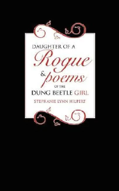 Daughter of a Rogue and Poems of the Dung Beetle Girl by Stephanie Lynn Hilpert