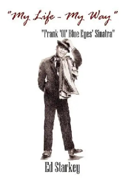 "My Life - My Way" - "Frank 'Ol' Blue Eyes' Sinatra" by Ed Starkey