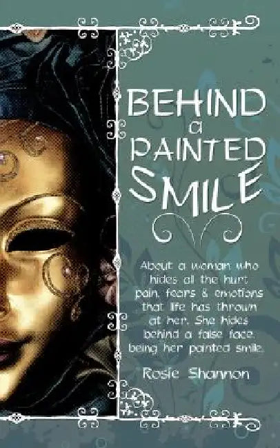 Behind a Painted Smile: About a Woman Who Hides All the Hurt, Pain, Fears and Emotions That Life Has Thrown at Her.She Hides Behind a False Fa by Rosie Shannon