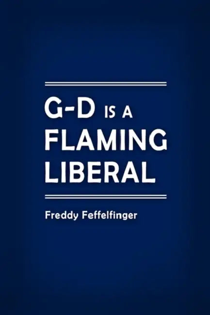 G-D is a Flaming Liberal by Freddy Feffelfinger