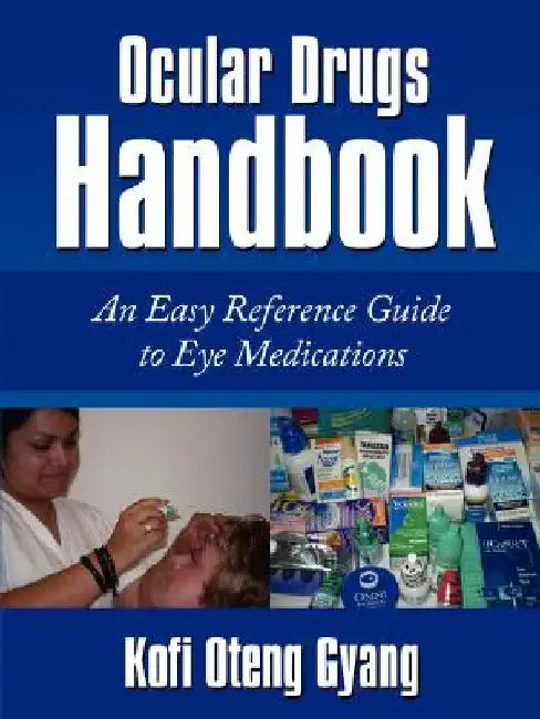 Ocular Drugs Handbook: An Easy Reference Guide to Eye Medications by Kofi Oteng Gyang