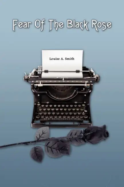 Fear Of The Black Rose by Louise A. Smith