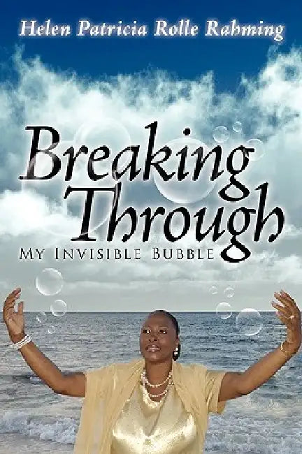 Breaking Through My Invisible Bubble by Helen Patricia Rolle Rahming