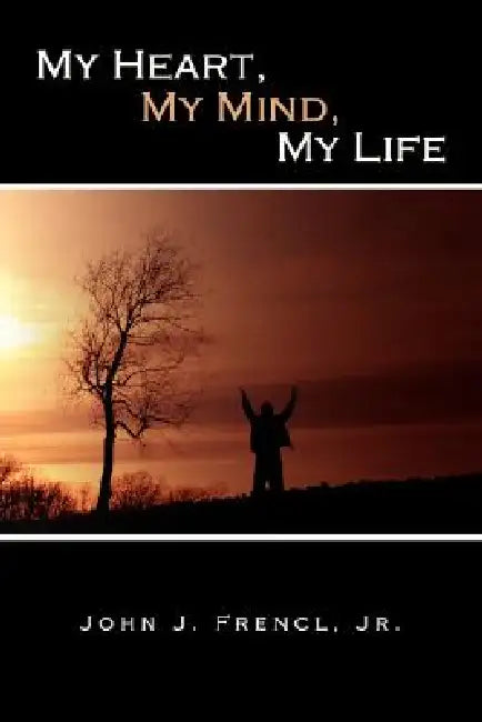 My Heart, My Mind, My Life by Jr. Frencl John J.