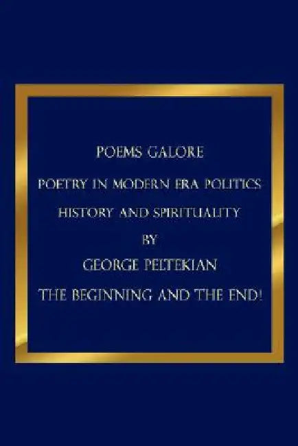 Poems Galore: Poetry in Modern Era Politics History and Spirituality by George Peltekian