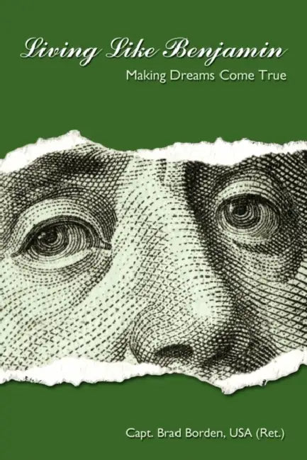 Living Like Benjamin: Making Dreams Come True by Capt Brad Borden Usa (Ret ).