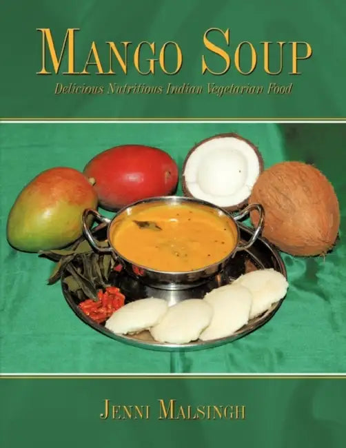 Mango Soup: Delicious Nutritious Indian Vegetarian Food by Jenni Malsingh