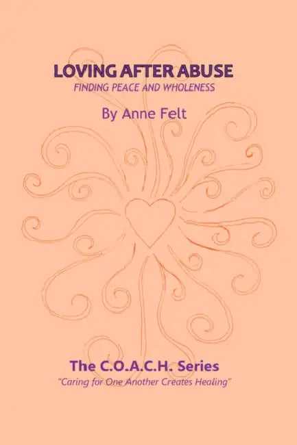 Loving After Abuse: Finding Peace and Wholeness by Anne Felt